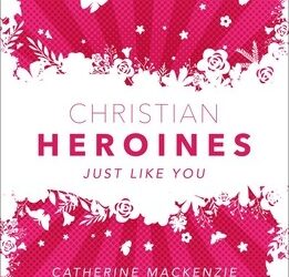 Mackenzie, Catherine, Christian heroines just like you